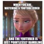 When you are watching a youtube video | WHEN YOU ARE WATCHING A YOUTUBE VIDEO; AND THE YOUTUBER IS JUST POINTLESSLY RAMBLING | image tagged in frozen bored | made w/ Imgflip meme maker