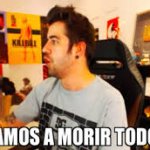 VAMOS A MORIR TODOS
