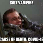 Salt Vampire -- Covid-19 | SALT VAMPIRE; CAUSE OF DEATH: COVID-19 | image tagged in star trek,covid-19,coronavirus | made w/ Imgflip meme maker