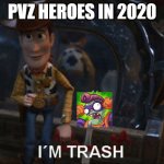 Not to offend anyone who still play pvzh | PVZ HEROES IN 2020 | image tagged in forky i'm trash,plants vs zombies | made w/ Imgflip meme maker