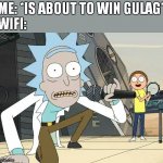 rik n mort | ME: *IS ABOUT TO WIN GULAG*
WIFI: | image tagged in rick and morty get schwifty | made w/ Imgflip meme maker