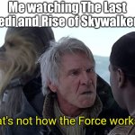 Also me: goes back and watches the original theatrical trilogy: "Ah, much better!" | Me watching The Last Jedi and Rise of Skywalker:; That's not how the Force works! | image tagged in that's not how the force works,that's not how any of this works,disney killed star wars,original,star wars,the best | made w/ Imgflip meme maker