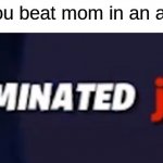 eliminated jesus | When you beat mom in an argument | image tagged in eliminated jesus,mom,argument | made w/ Imgflip meme maker