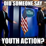 Inappropriate Bill Clinton  | DID SOMEONE SAY; YOUTH ACTION? | image tagged in inappropriate bill clinton | made w/ Imgflip meme maker