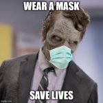 Mask Zombie | WEAR A MASK; SAVE LIVES | image tagged in covid-19 | made w/ Imgflip meme maker