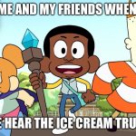 Craig and friends | ME AND MY FRIENDS WHEN; WE HEAR THE ICE CREAM TRUCK | image tagged in craig and friends | made w/ Imgflip meme maker