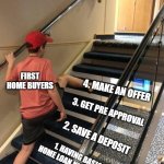 Skipping steps | FIRST HOME BUYERS; 4. MAKE AN OFFER; 3. GET PRE APPROVAL; 2. SAVE A DEPOSIT; 1. HAVING BASIC HOME LOAN KNOWLEDGE | image tagged in skipping steps | made w/ Imgflip meme maker