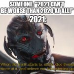 Oh no! | SOMEONE: "2021 CAN'T BE WORSE THAN 2020 AT ALL!"; 2021:; When the Earth starts to, settle. God throws a stone at it, and believe me, he's winding up." | image tagged in ultron,god,2021,we have to evolve,asteroid,extinction | made w/ Imgflip meme maker