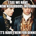 interview vampire | I SEE WE HAVE NEW NEIGHBORS IN TOWN; LET’S HAVE THEM FOR DINNER | image tagged in interview vampire | made w/ Imgflip meme maker