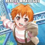Here is what I got | HERE IS WHAT I GOT | image tagged in hagumi chan holding the usb c dac | made w/ Imgflip meme maker