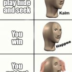 Kalm Hapee Panik | You play hide and seek; You win; You got lost | image tagged in kalm hapee panik | made w/ Imgflip meme maker