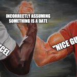 Grasping Hands | INCORRECTLY ASSUMING SOMETHING IS A DATE; "NICE GUYS"; EXCEL | image tagged in grasping hands | made w/ Imgflip meme maker