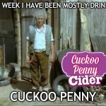 I have been mostly drinking Celtic Marches cider | THIS WEEK I HAVE BEEN MOSTLY DRINKING; CUCKOO PENNY | image tagged in fast show,jesse,alcohol,this just in,me and the boys week,drinking | made w/ Imgflip meme maker