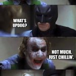 Joker is always joking | IT SMELLS LIKE UPDOG IN HERE. WHAT’S UPDOG? NOT MUCH, JUST CHILLIN’. | image tagged in joker,batman,dad joke,jokes,memes,funny | made w/ Imgflip meme maker