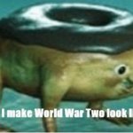 Shut up before I make world war two look like a tea party meme
