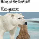bear with hyena in mouth | Waiter: How's your liking of the food sir? The guest: | image tagged in bear with hyena in mouth | made w/ Imgflip meme maker
