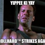 DIeHard | YIPPEE KI YAY; TROLLHARD™ STRIKES AGAIN | image tagged in diehard | made w/ Imgflip meme maker
