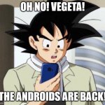 The Androids are back! | OH NO! VEGETA! THE ANDROIDS ARE BACK! | image tagged in phony goku,dbz meme,tfs,goku,phone,android | made w/ Imgflip meme maker