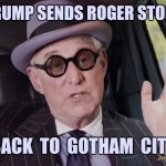 "It's better to be infamous than never to be famous at all" | TRUMP SENDS ROGER STONE; BACK  TO  GOTHAM  CITY | image tagged in roger stone convict,commuted,sentence,batman,funny,memes | made w/ Imgflip meme maker