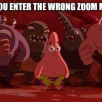 If You Have Seen This Before.. Its 4 Am Sooooooo | WHEN YOU ENTER THE WRONG ZOOM MEETING | image tagged in spongebob thug tug | made w/ Imgflip meme maker