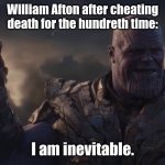 Posting a FNAF meme every day until Security Breach is released: Day 38 | William Afton after cheating death for the hundreth time:; I am inevitable. | image tagged in i am inevitable,fnaf,william afton | made w/ Imgflip meme maker