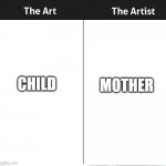 Art and the Artist | MOTHER; CHILD | image tagged in art and the artist | made w/ Imgflip meme maker