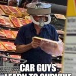 Car Guys | 2020; CAR GUYS LEARN TO SURVIVE | image tagged in masks mattter,face mask,mask,automotive | made w/ Imgflip meme maker