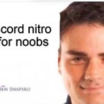 He's damn right | Discord nitro is for noobs | image tagged in ben shapiro quotes,discord | made w/ Imgflip meme maker