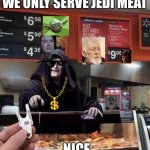 We serve Jedi meat | WE ONLY SERVE JEDI MEAT; NICE | image tagged in order 66 | made w/ Imgflip meme maker