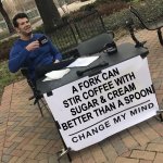 you must be efficient with your addictions | A FORK CAN STIR COFFEE WITH SUGAR & CREAM BETTER THAN A SPOON | image tagged in change my mind,coffee addict | made w/ Imgflip meme maker