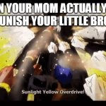 Image Title | WHEN YOUR MOM ACTUALLY LETS YOU PUNISH YOUR LITTLE BROTHER | image tagged in sunlight yellow overdrive jojo | made w/ Imgflip meme maker
