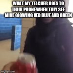 A Broken Phone tho | WHAT MY TEACHER DOES TO THEIR PHONE WHEN THEY SEE MINE GLOWING RED BLUE AND GREEN | image tagged in gifs,phone,school,teacher,yeet | made w/ Imgflip video-to-gif maker