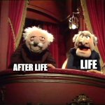 Muppets | LIFE; AFTER LIFE | image tagged in muppets,life | made w/ Imgflip meme maker