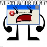 ANGERY | WHEN YOU ARE SO ANGRY | image tagged in bfdi no you cant error angry | made w/ Imgflip meme maker