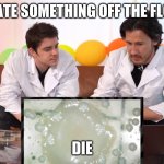 GOo No | YOU ATE SOMETHING OFF THE FLOOR? DIE | image tagged in goo no | made w/ Imgflip meme maker