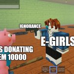 Sans aiming at george | IGNORANCE; E-GIRLS; SIMPS DONATING THEM 10000 | image tagged in sans holding a gun at george,roblox | made w/ Imgflip meme maker