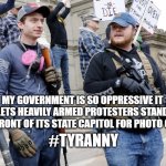 I do not think you know what that word means | MY GOVERNMENT IS SO OPPRESSIVE IT LETS HEAVILY ARMED PROTESTERS STAND IN FRONT OF ITS STATE CAPITOL FOR PHOTO OPS; #TYRANNY | image tagged in losers | made w/ Imgflip meme maker