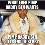 Pimp Daddy Obama | WHAT EVER PIMP DADDY BEN WANTS; PIMP DADDY BEN GETS END OF STORY | image tagged in pimp daddy obama | made w/ Imgflip meme maker