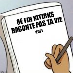 Oe fin ... | OE FIN NITIRKS RACONTE PAS TA VIE; (FDP) | image tagged in cartoon notebook | made w/ Imgflip meme maker
