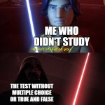 Im not afraid of you | ME WHO DIDN'T STUDY; THE TEST WITHOUT MULTIPLE CHOICE OR TRUE AND FALSE | image tagged in im not afraid of you,i'm 15 so don't try it,who reads these | made w/ Imgflip meme maker