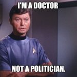 Dr. McCoy | I'M A DOCTOR; NOT A POLITICIAN. | image tagged in dr mccoy | made w/ Imgflip meme maker
