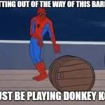 spiderman barrel | GETTING OUT OF THE WAY OF THIS BARREL; I MUST BE PLAYING DONKEY KONG | image tagged in spiderman barrel,arcade,video game | made w/ Imgflip meme maker