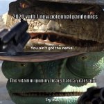 Try Me Rango | 2020 with 7 new potential pandemics; The vitamin gummy bears I ate 5 years ago | image tagged in try me rango | made w/ Imgflip meme maker