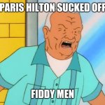 Cotton | PARIS HILTON SUCKED OFF; FIDDY MEN | image tagged in cotton | made w/ Imgflip meme maker