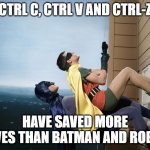 computer | CTRL C, CTRL V AND CTRL-Z; HAVE SAVED MORE LIVES THAN BATMAN AND ROBIN | image tagged in batman and robin climbing a building | made w/ Imgflip meme maker