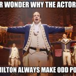 Hamilton | EVER WONDER WHY THE ACTORS IN; HAMILTON ALWAYS MAKE ODD POSES | image tagged in hamilton | made w/ Imgflip meme maker