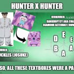 stand stats... uhh i mean hunter x hunter conjurer stats | HUNTER X HUNTER; [CONJURER; BANKRUPTCY AKA CRAZY DIAMOND ALTERNATE UNIVERSE; E; D; E; [CONJURER; B; A; KNUCKLES (JOSUKE); A; ALSO, ALL THESE TEXTBOXES WERE A PAIN. | image tagged in stand stat background | made w/ Imgflip meme maker