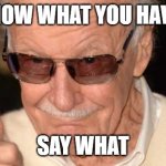 Stan Lee Pointing at you | YOU KNOW WHAT YOU HAVE DONE; SAY WHAT | image tagged in stan lee pointing at you | made w/ Imgflip meme maker