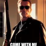 Arnold Schwarzenegger --- Terminator | THE EXTURDINATOR; COME WITH ME IF YOU WANT TO SHIT | image tagged in arnold schwarzenegger --- terminator | made w/ Imgflip meme maker