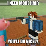 Backon hair | I NEED MORE HAIR; YOU'LL DO NICELY | image tagged in sans holding a gun at george | made w/ Imgflip meme maker